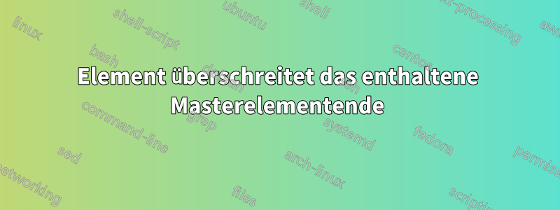 Element überschreitet das enthaltene Masterelementende