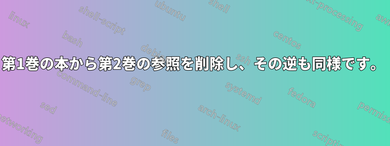 第1巻の本から第2巻の参照を削除し、その逆も同様です。