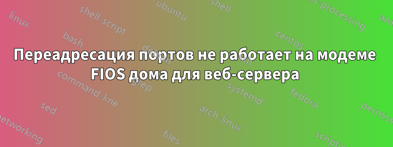 Переадресация портов не работает на модеме FIOS дома для веб-сервера