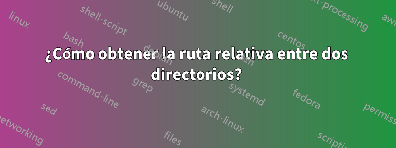 ¿Cómo obtener la ruta relativa entre dos directorios?