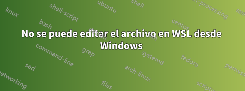 No se puede editar el archivo en WSL desde Windows