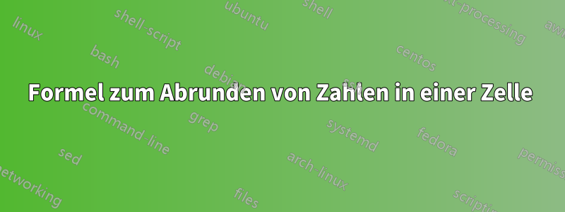 Formel zum Abrunden von Zahlen in einer Zelle