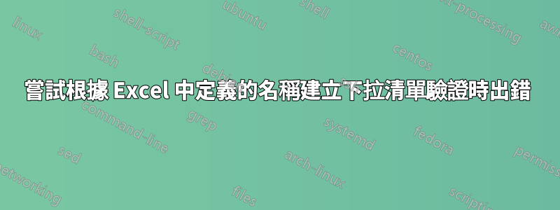 嘗試根據 Excel 中定義的名稱建立下拉清單驗證時出錯