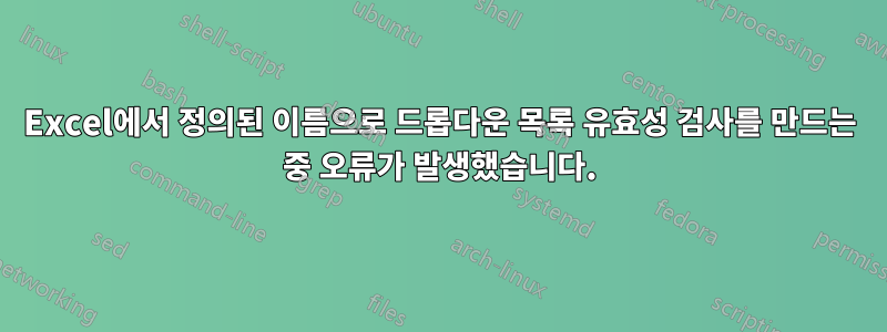 Excel에서 정의된 이름으로 드롭다운 목록 유효성 검사를 만드는 중 오류가 발생했습니다.