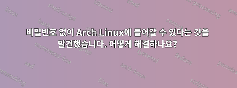 비밀번호 없이 Arch Linux에 들어갈 수 있다는 것을 발견했습니다. 어떻게 해결하나요?