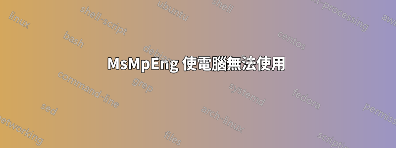 MsMpEng 使電腦無法使用