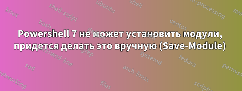 Powershell 7 не может установить модули, придется делать это вручную (Save-Module)