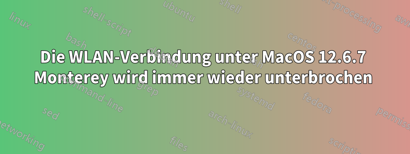 Die WLAN-Verbindung unter MacOS 12.6.7 Monterey wird immer wieder unterbrochen