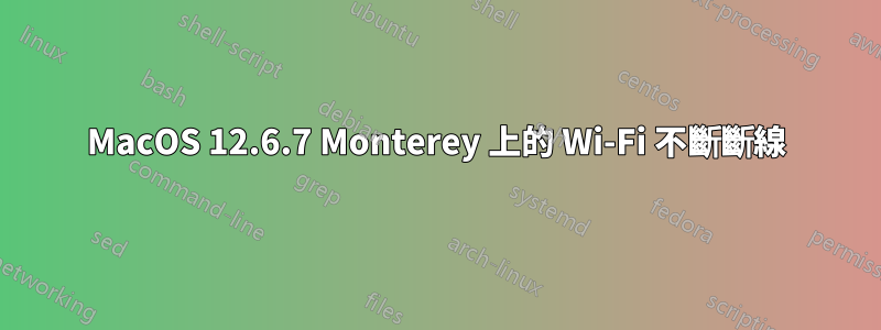 MacOS 12.6.7 Monterey 上的 Wi-Fi 不斷斷線