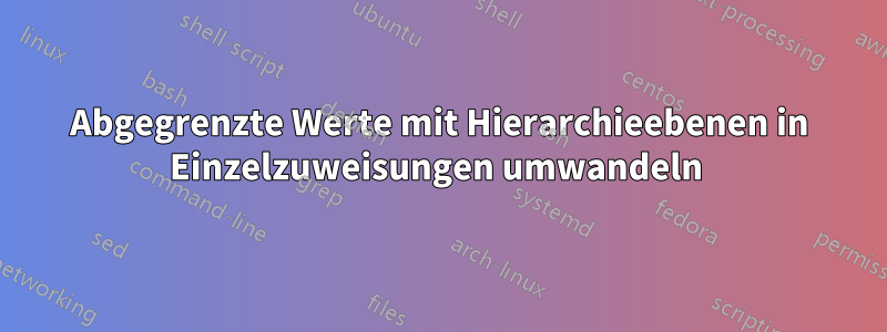 Abgegrenzte Werte mit Hierarchieebenen in Einzelzuweisungen umwandeln 