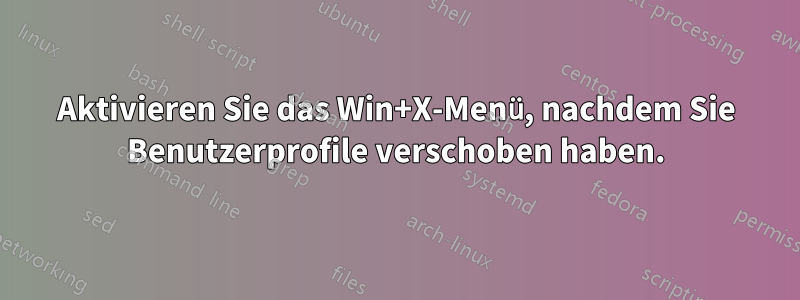 Aktivieren Sie das Win+X-Menü, nachdem Sie Benutzerprofile verschoben haben.