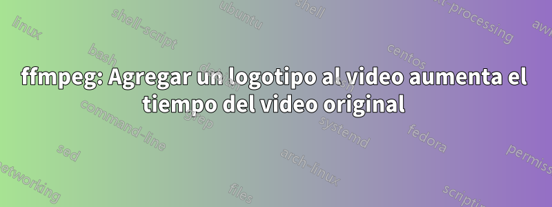 ffmpeg: Agregar un logotipo al video aumenta el tiempo del video original