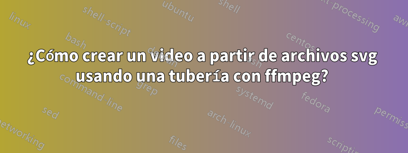 ¿Cómo crear un video a partir de archivos svg usando una tubería con ffmpeg?