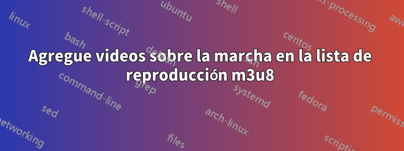 Agregue videos sobre la marcha en la lista de reproducción m3u8