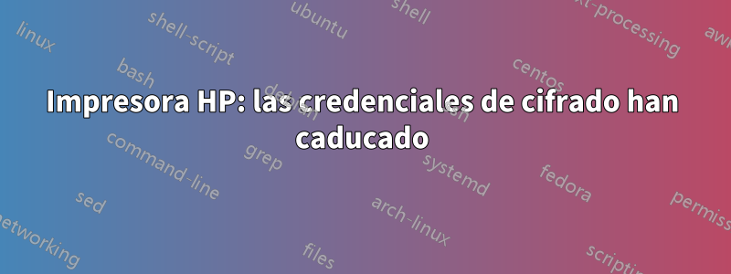 Impresora HP: las credenciales de cifrado han caducado