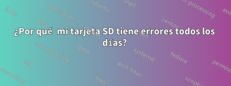 ¿Por qué mi tarjeta SD tiene errores todos los días?