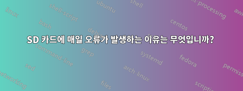 SD 카드에 매일 오류가 발생하는 이유는 무엇입니까?