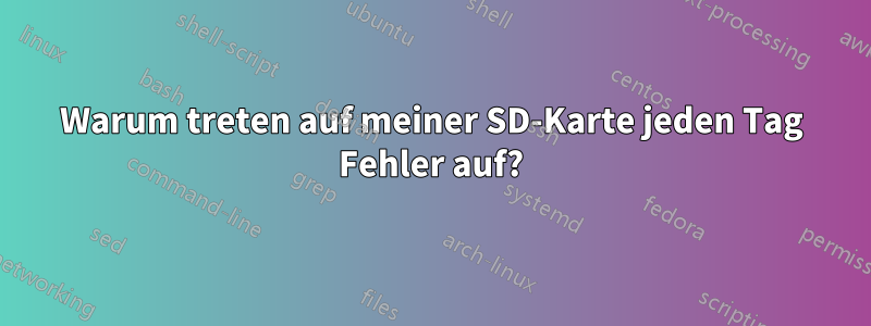 Warum treten auf meiner SD-Karte jeden Tag Fehler auf?