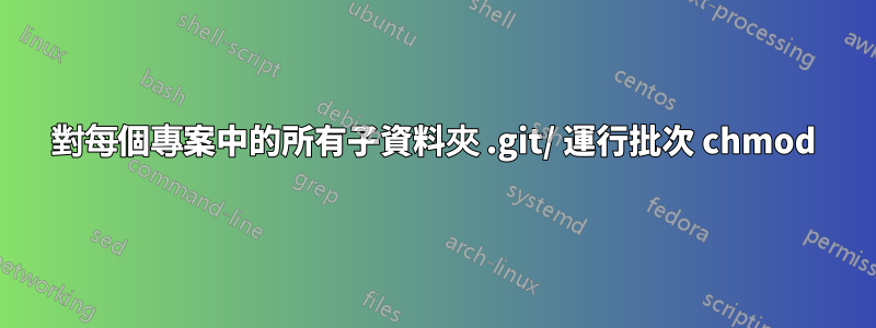 對每個專案中的所有子資料夾 .git/ 運行批次 chmod