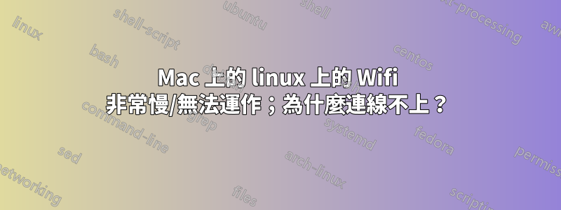 Mac 上的 linux 上的 Wifi 非常慢/無法運作；為什麼連線不上？