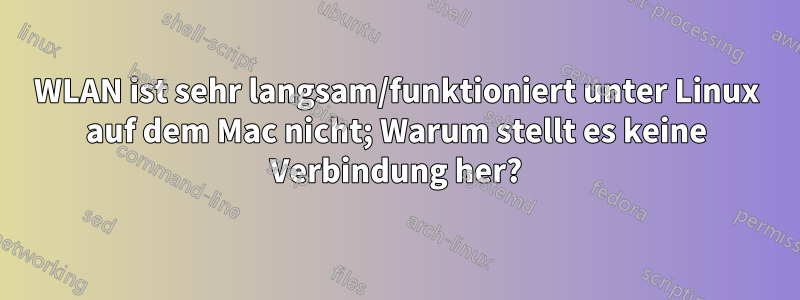 WLAN ist sehr langsam/funktioniert unter Linux auf dem Mac nicht; Warum stellt es keine Verbindung her?