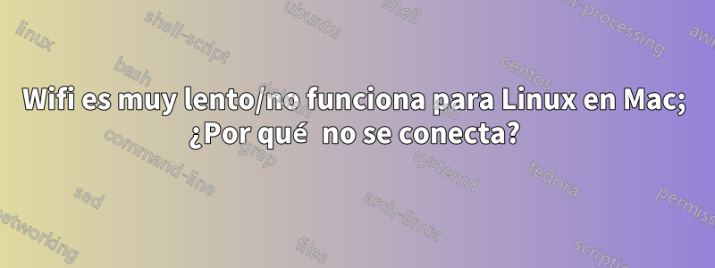 Wifi es muy lento/no funciona para Linux en Mac; ¿Por qué no se conecta?