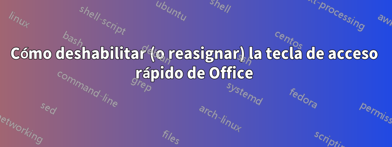 Cómo deshabilitar (o reasignar) la tecla de acceso rápido de Office