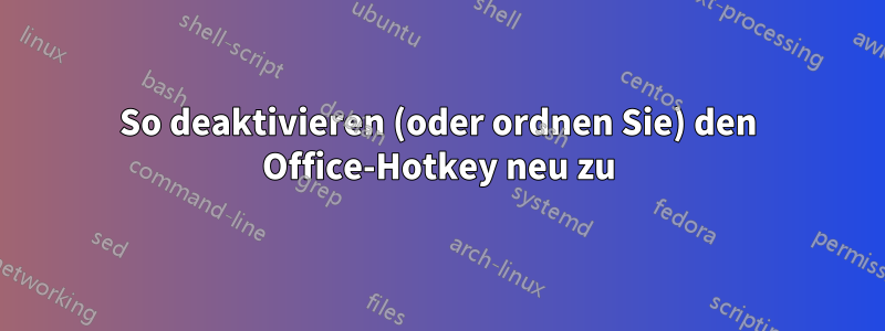 So deaktivieren (oder ordnen Sie) den Office-Hotkey neu zu