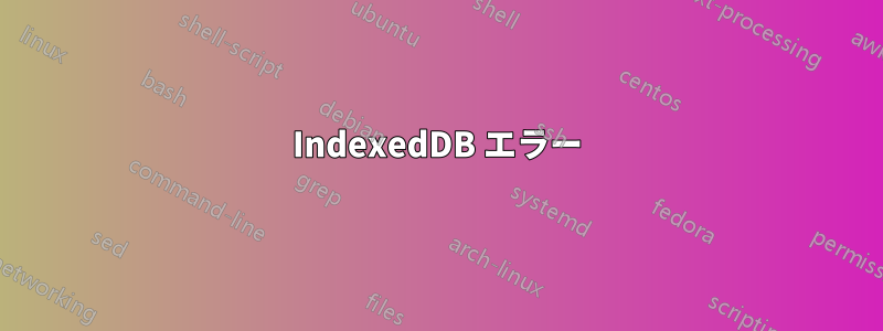 IndexedDB エラー