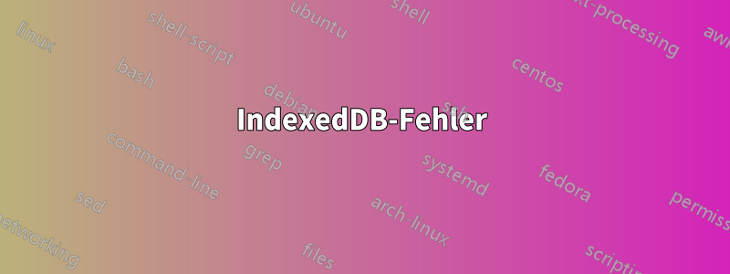 IndexedDB-Fehler