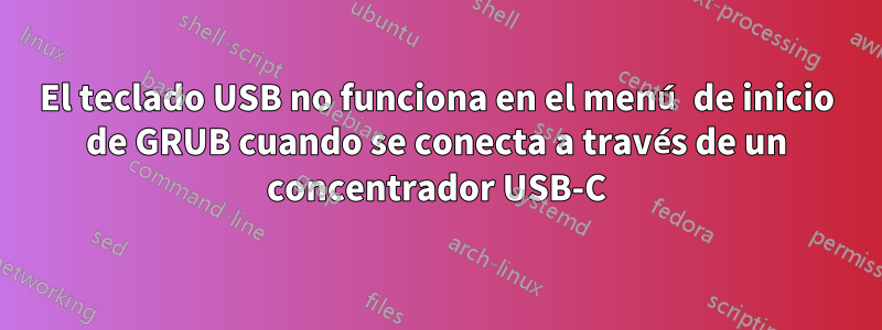 El teclado USB no funciona en el menú de inicio de GRUB cuando se conecta a través de un concentrador USB-C