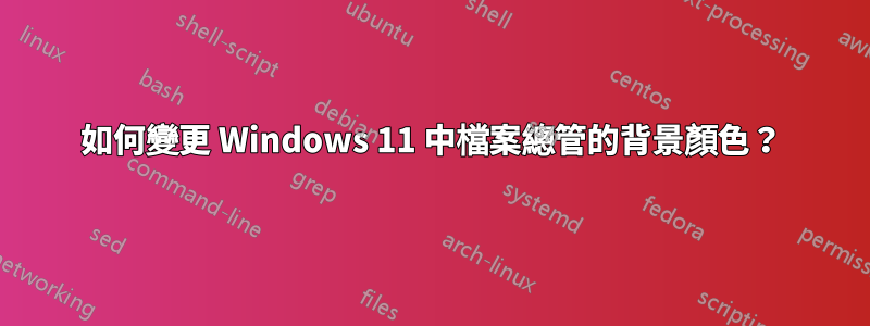 如何變更 Windows 11 中檔案總管的背景顏色？