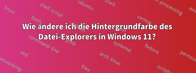 Wie ändere ich die Hintergrundfarbe des Datei-Explorers in Windows 11?