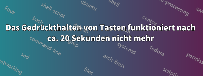 Das Gedrückthalten von Tasten funktioniert nach ca. 20 Sekunden nicht mehr