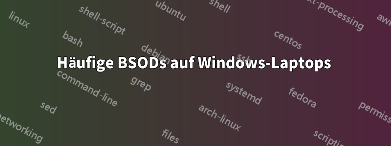 Häufige BSODs auf Windows-Laptops