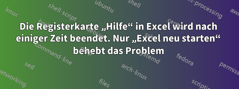 Die Registerkarte „Hilfe“ in Excel wird nach einiger Zeit beendet. Nur „Excel neu starten“ behebt das Problem