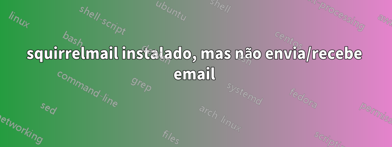 squirrelmail instalado, mas não envia/recebe email