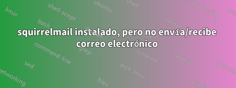 squirrelmail instalado, pero no envía/recibe correo electrónico