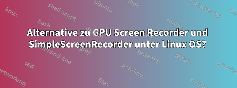 Alternative zu GPU Screen Recorder und SimpleScreenRecorder unter Linux OS?