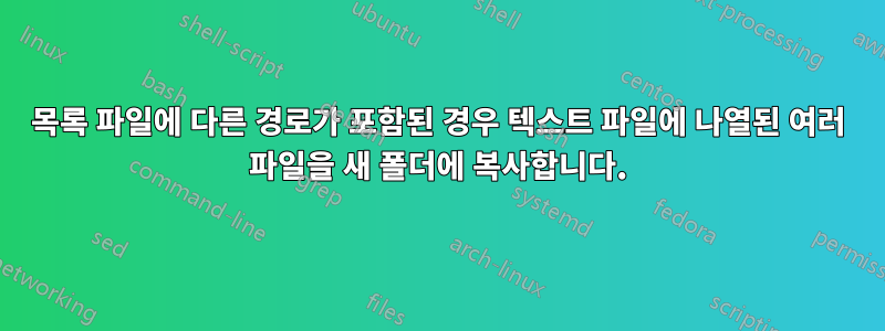 목록 파일에 다른 경로가 포함된 경우 텍스트 파일에 나열된 여러 파일을 새 폴더에 복사합니다.