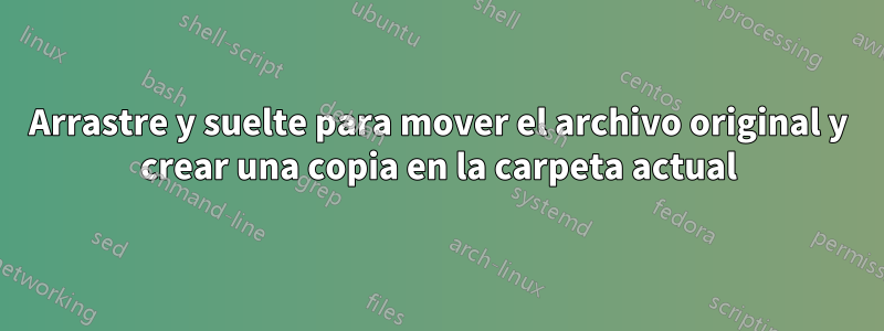 Arrastre y suelte para mover el archivo original y crear una copia en la carpeta actual