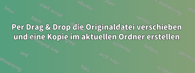 Per Drag & Drop die Originaldatei verschieben und eine Kopie im aktuellen Ordner erstellen