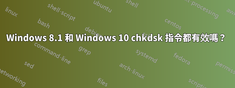 Windows 8.1 和 Windows 10 chkdsk 指令都有效嗎？