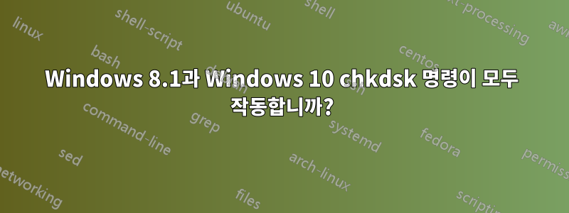 Windows 8.1과 Windows 10 chkdsk 명령이 모두 작동합니까?