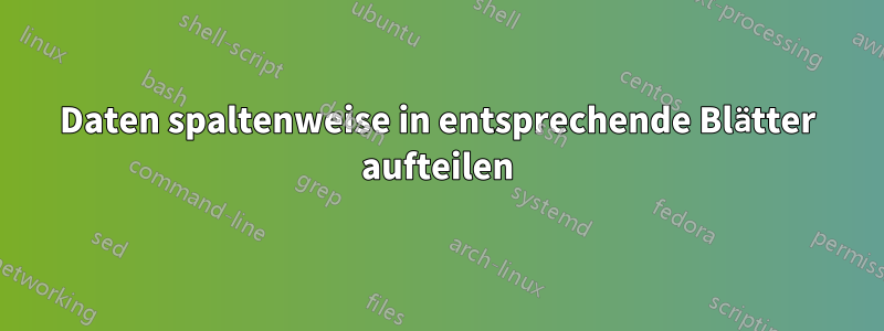 Daten spaltenweise in entsprechende Blätter aufteilen