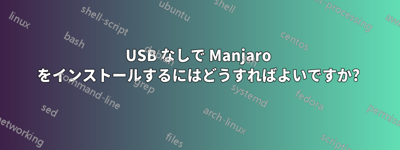 USB なしで Manjaro をインストールするにはどうすればよいですか?