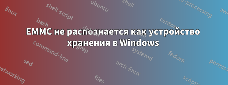 EMMC не распознается как устройство хранения в Windows