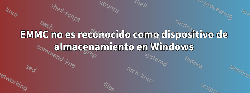 EMMC no es reconocido como dispositivo de almacenamiento en Windows