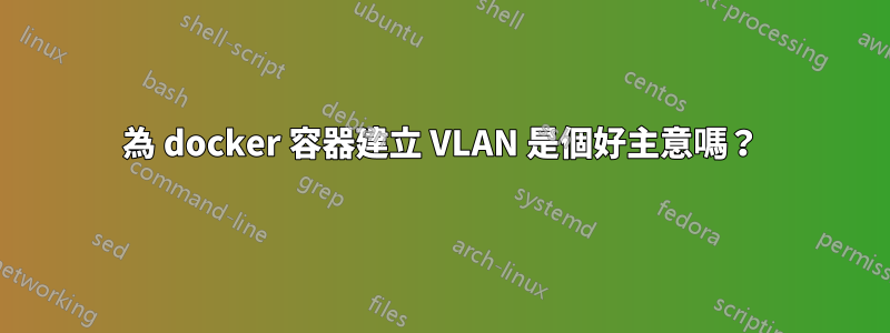 為 docker 容器建立 VLAN 是個好主意嗎？