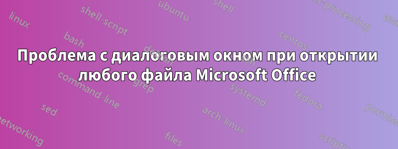 Проблема с диалоговым окном при открытии любого файла Microsoft Office